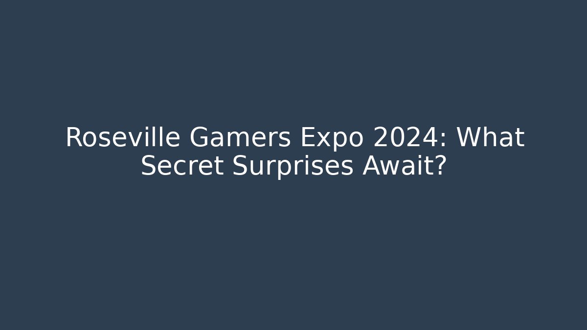 Roseville Gamers Expo 2024: What Secret Surprises Await?