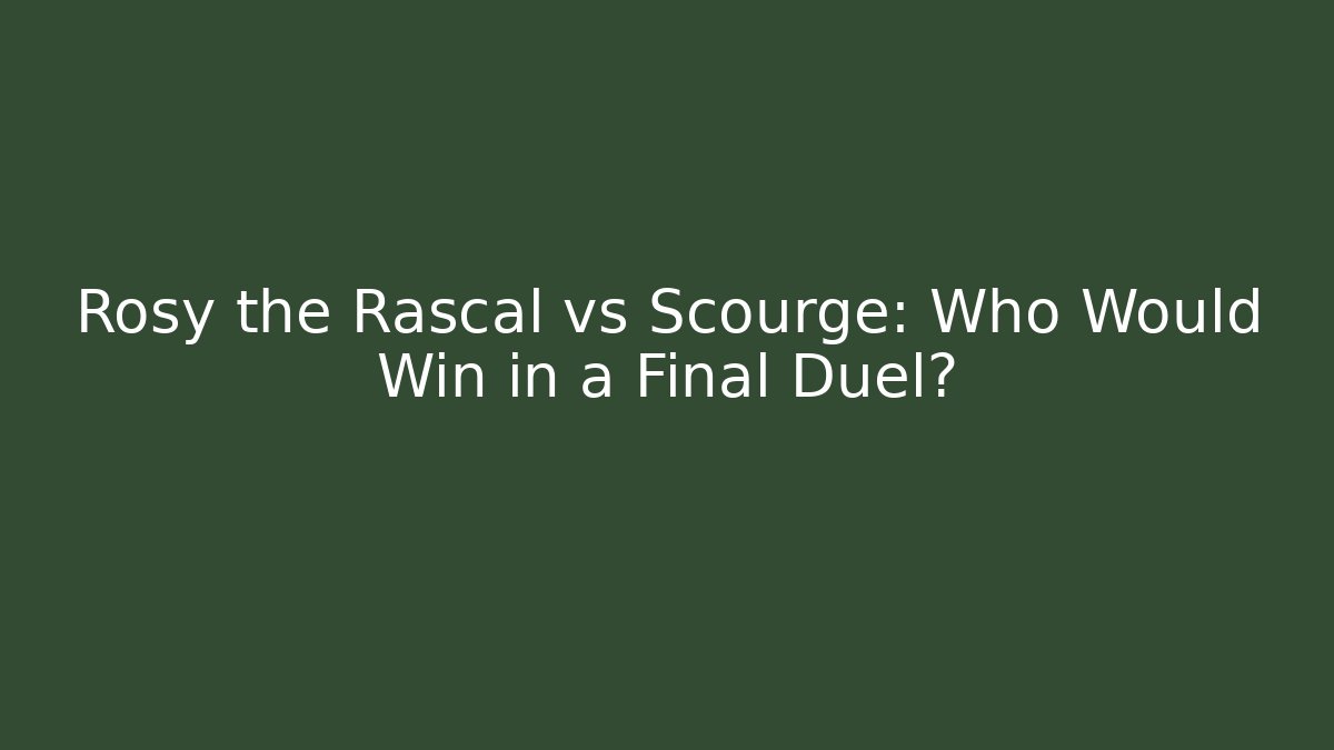 Rosy the Rascal vs Scourge: Who Would Win in a Final Duel? - The Family Holidays