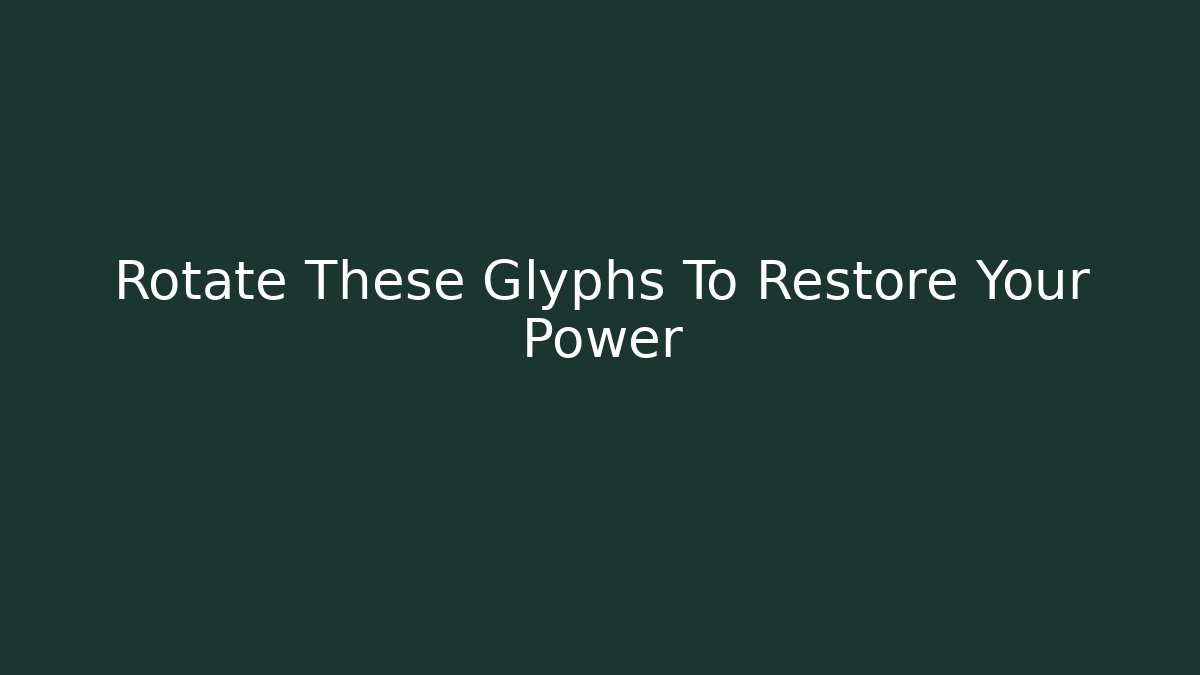 Rotate These Glyphs To Restore Your Power