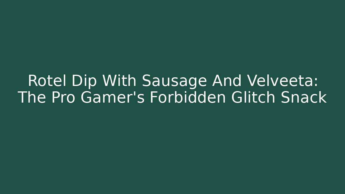 Rotel Dip With Sausage And Velveeta: The Pro Gamer’s Forbidden Glitch Snack