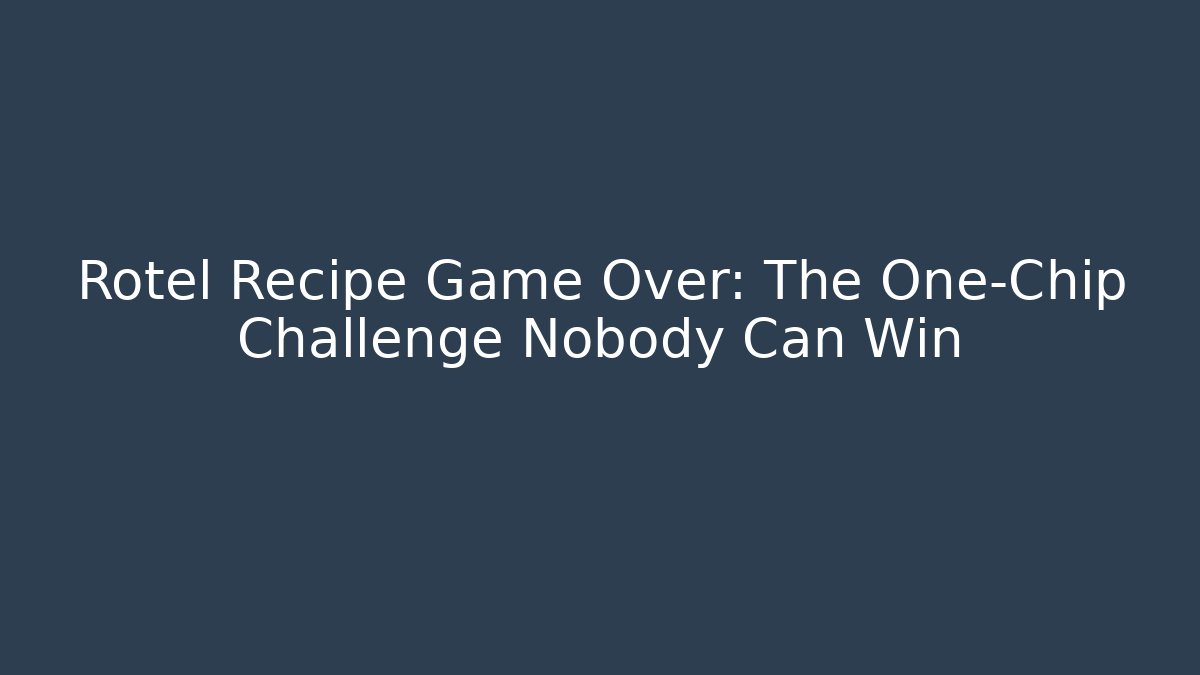 Rotel Recipe Game Over: The One-Chip Challenge Nobody Can Win