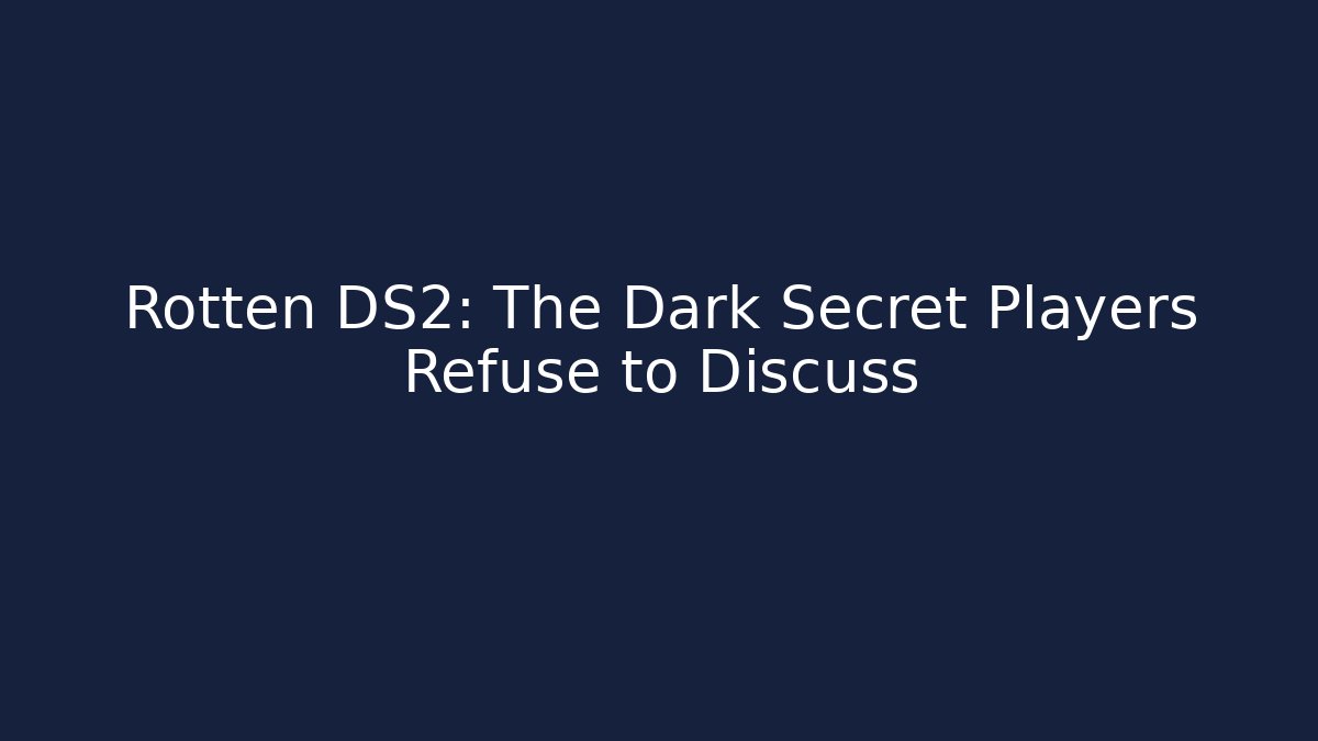 Rotten DS2: The Dark Secret Players Refuse to Discuss