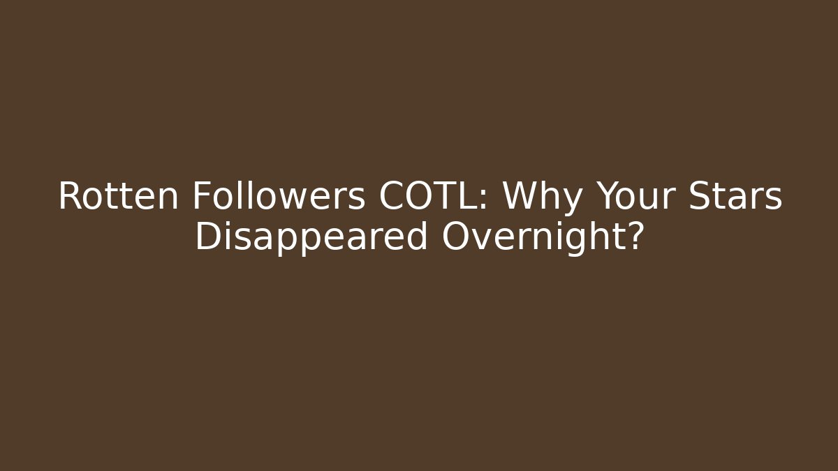Rotten Followers COTL: Why Your Stars Disappeared Overnight?