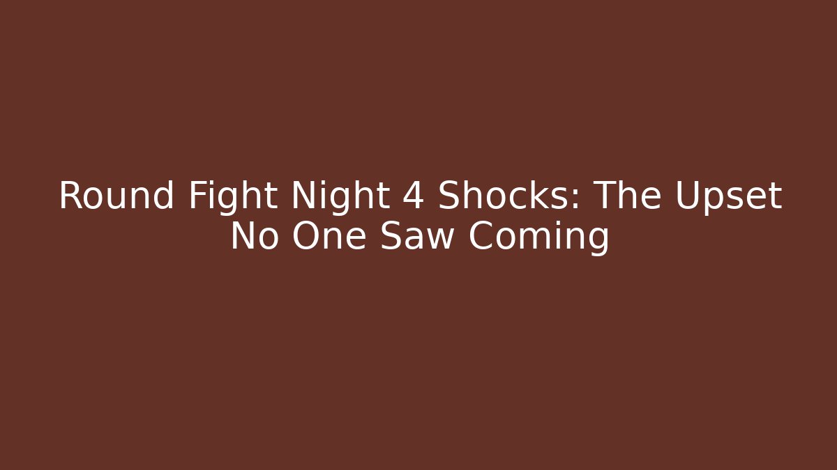 Round Fight Night 4 Shocks: The Upset No One Saw Coming