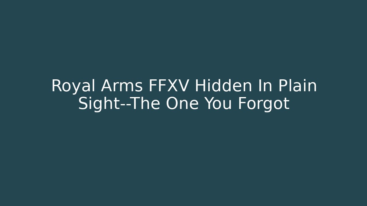 Royal Arms FFXV Hidden In Plain Sight—The One You Forgot