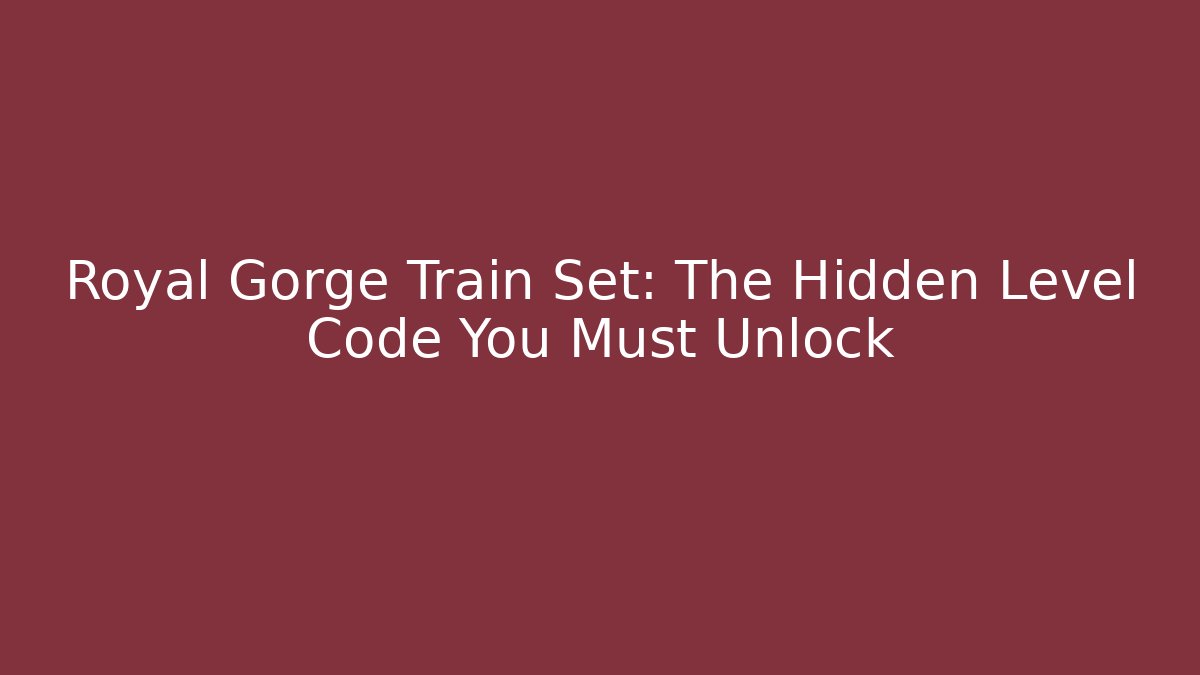 Royal Gorge Train Set: The Hidden Level Code You Must Unlock