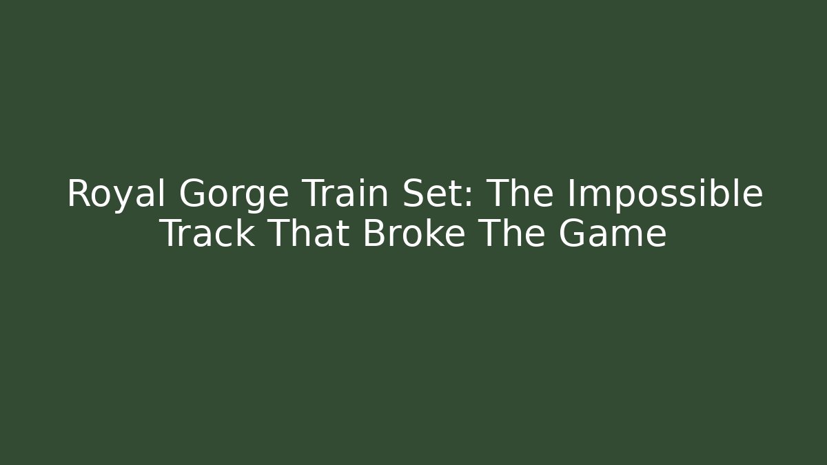 Royal Gorge Train Set: The Impossible Track That Broke The Game