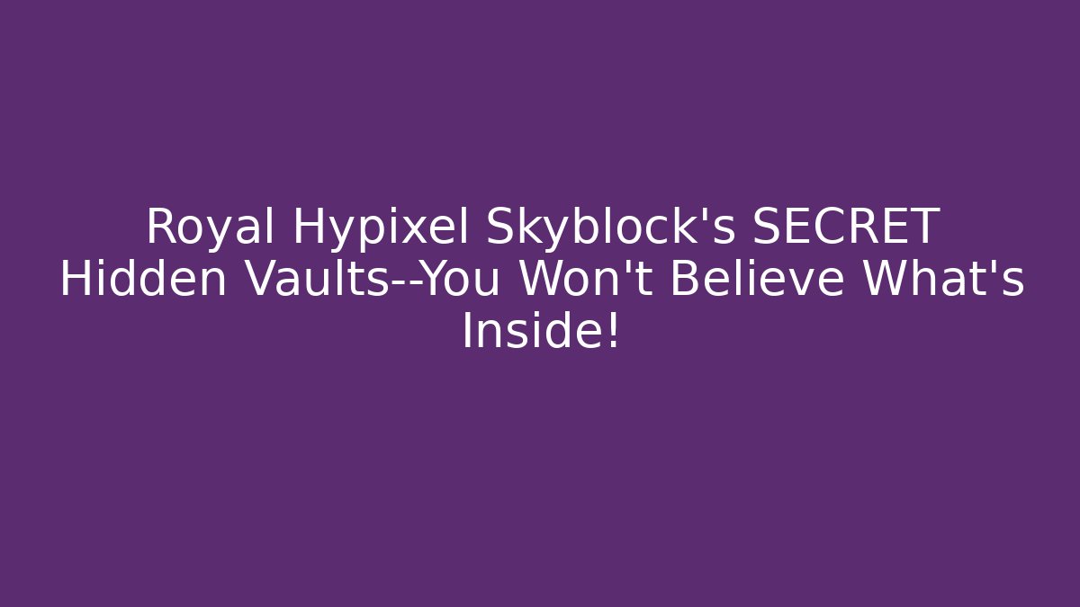 Royal Hypixel Skyblock’s SECRET Hidden Vaults—You Won’t Believe What’s Inside!