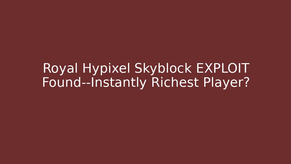 Royal Hypixel Skyblock EXPLOIT Found—Instantly Richest Player?