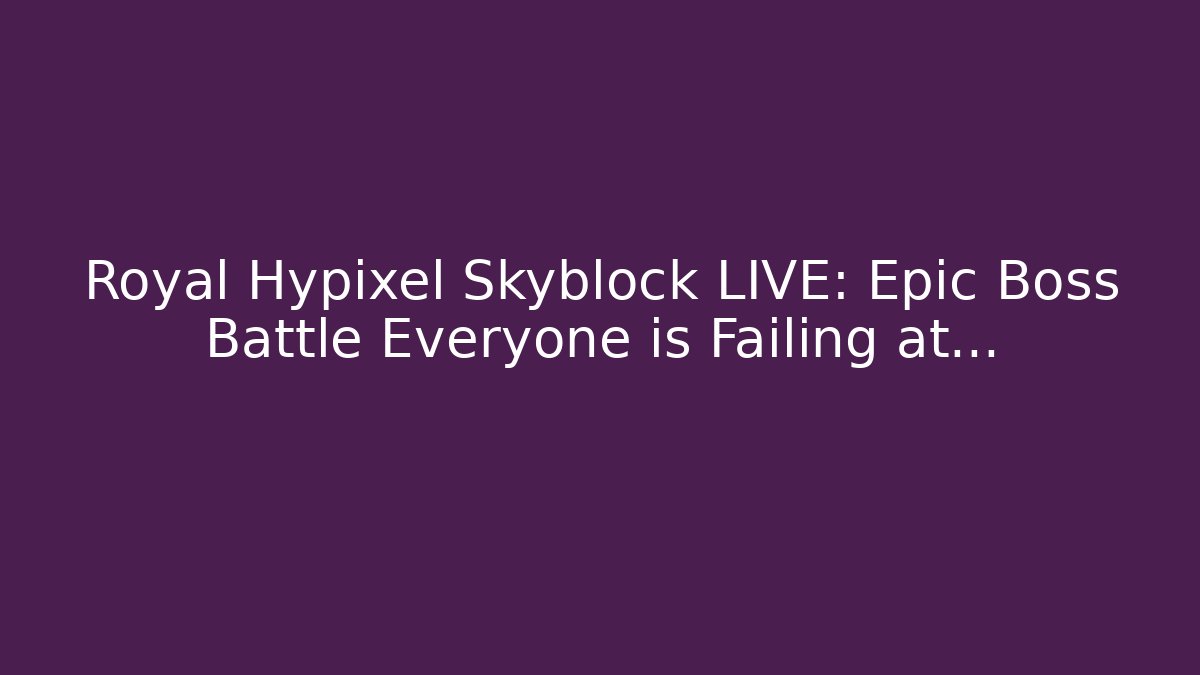 Royal Hypixel Skyblock LIVE: Epic Boss Battle Everyone is Failing at…