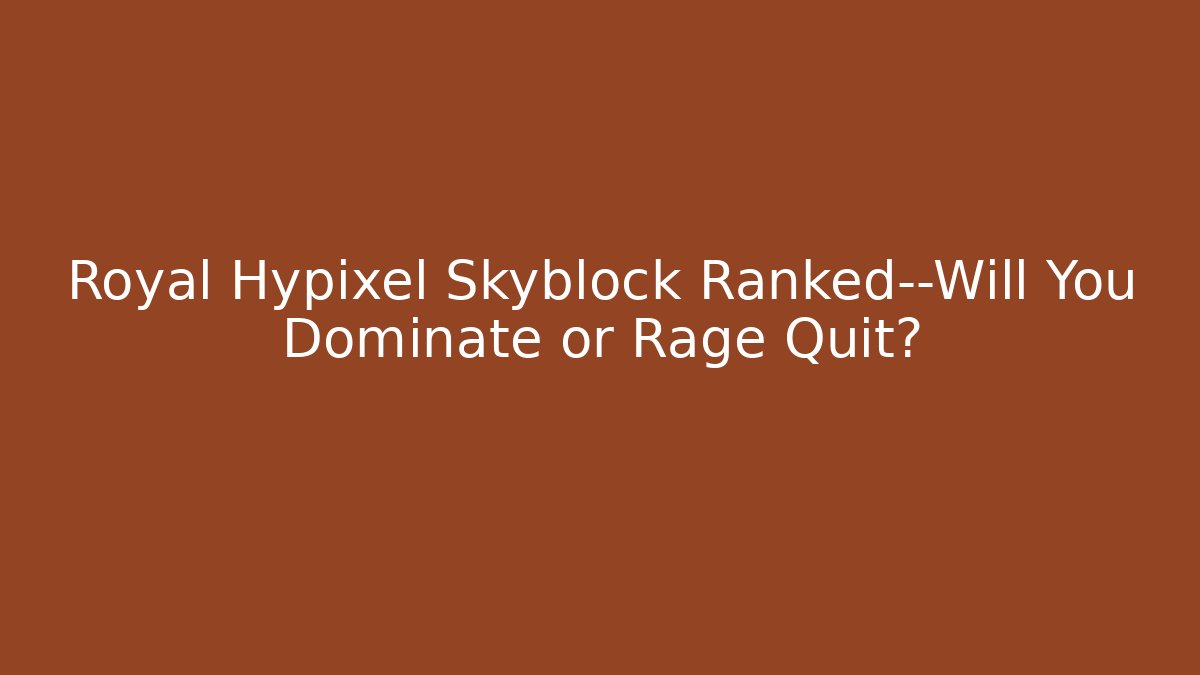 Royal Hypixel Skyblock Ranked—Will You Dominate or Rage Quit? - The Family Holidays