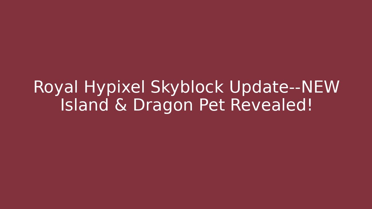 Royal Hypixel Skyblock Update—NEW Island & Dragon Pet Revealed!
