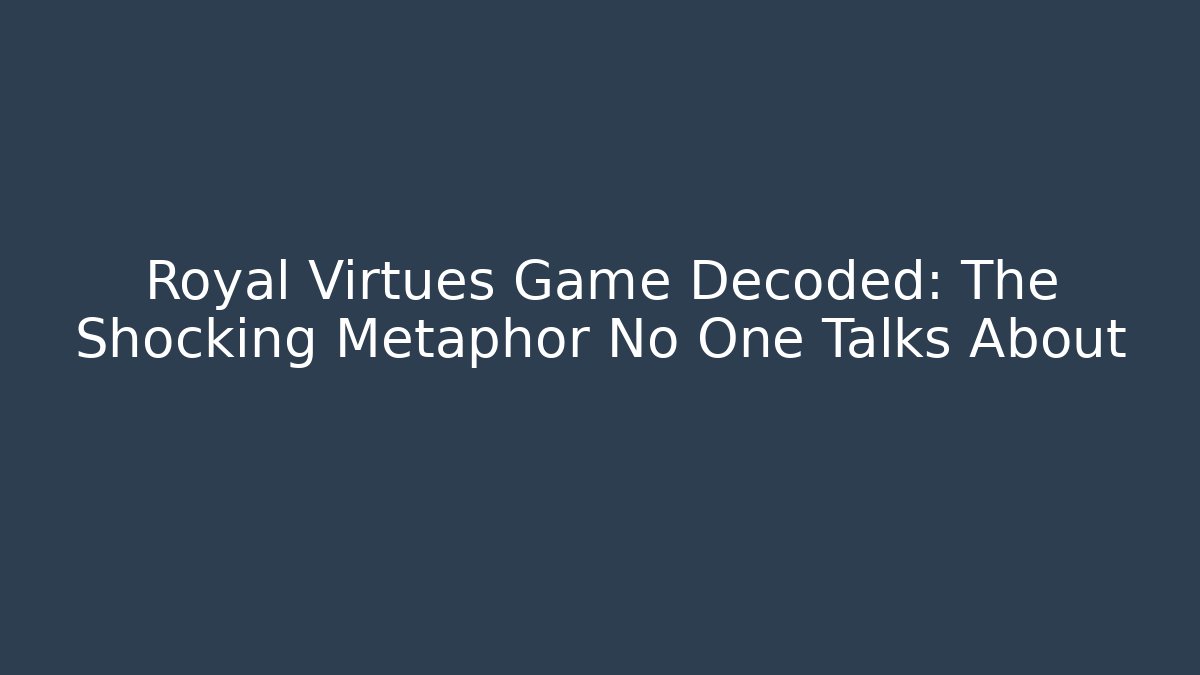 Royal Virtues Game Decoded: The Shocking Metaphor No One Talks About