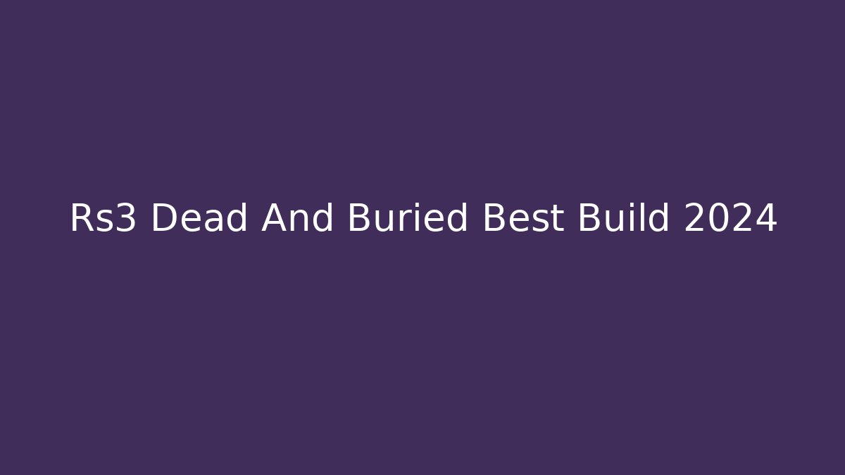 Rs3 Dead And Buried Best Build 2024