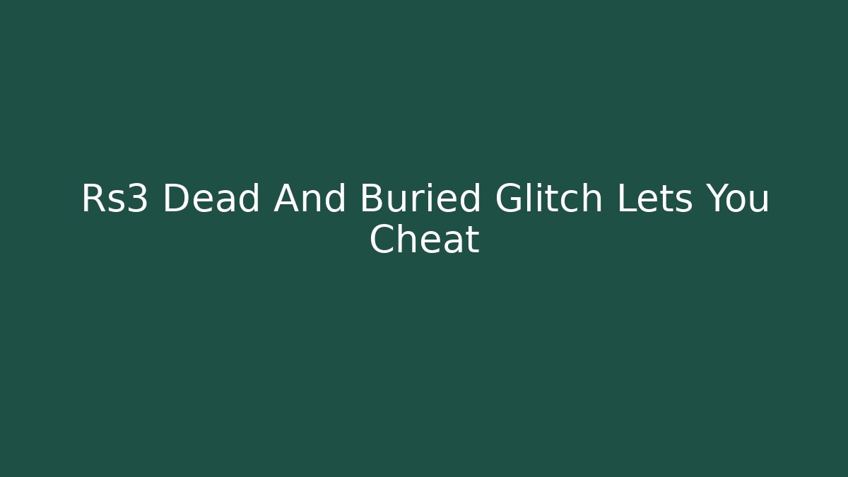 Rs3 Dead And Buried Glitch Lets You Cheat