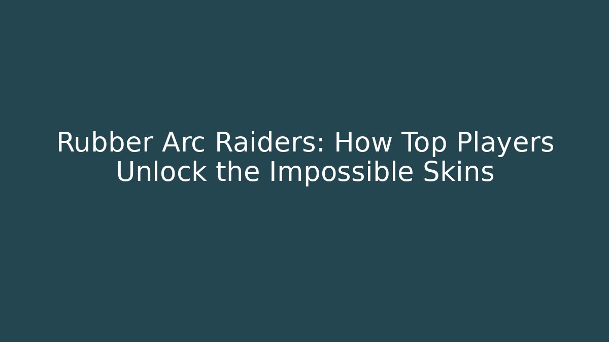 Rubber Arc Raiders: How Top Players Unlock the Impossible Skins - The Family Holidays