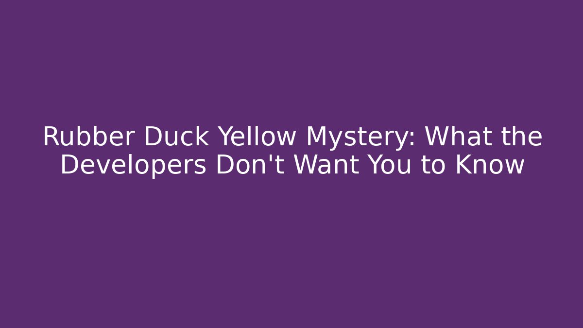 Rubber Duck Yellow Mystery: What the Developers Don’t Want You to Know