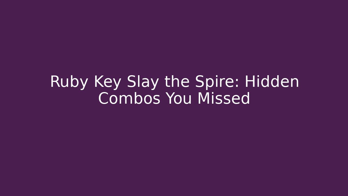 Ruby Key Slay the Spire: Hidden Combos You Missed