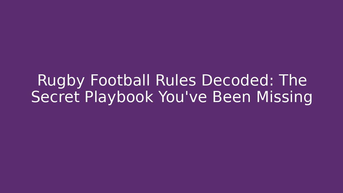 Rugby Football Rules Decoded: The Secret Playbook You’ve Been Missing