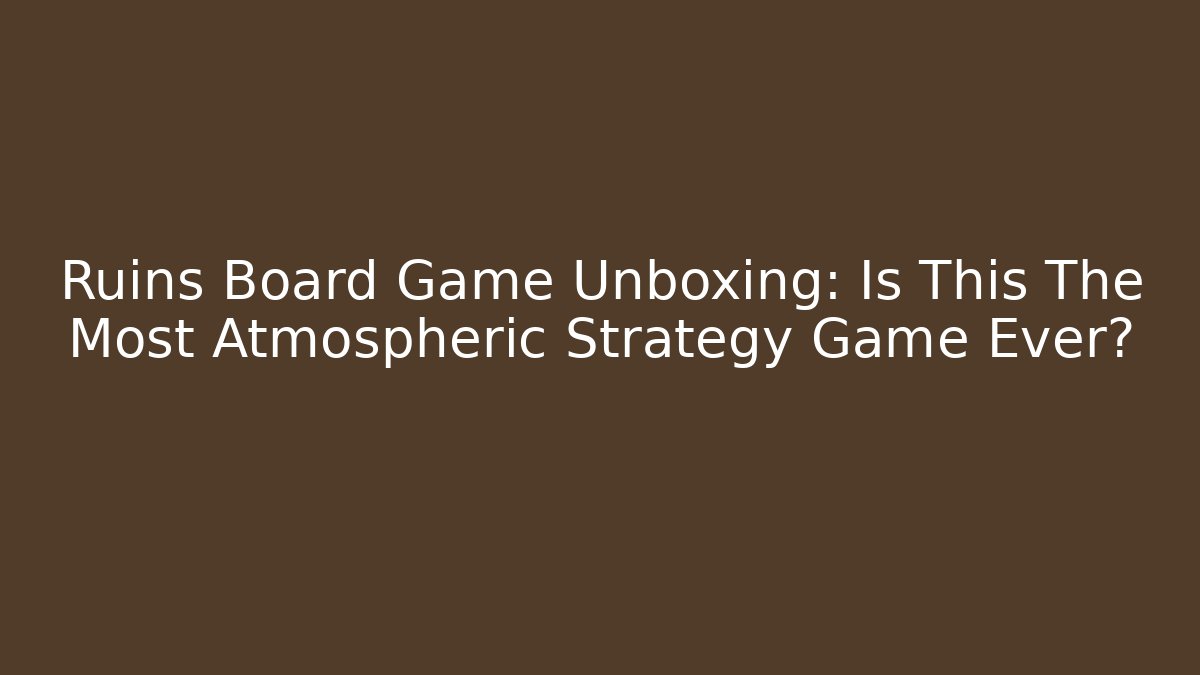 Ruins Board Game Unboxing: Is This The Most Atmospheric Strategy Game Ever?