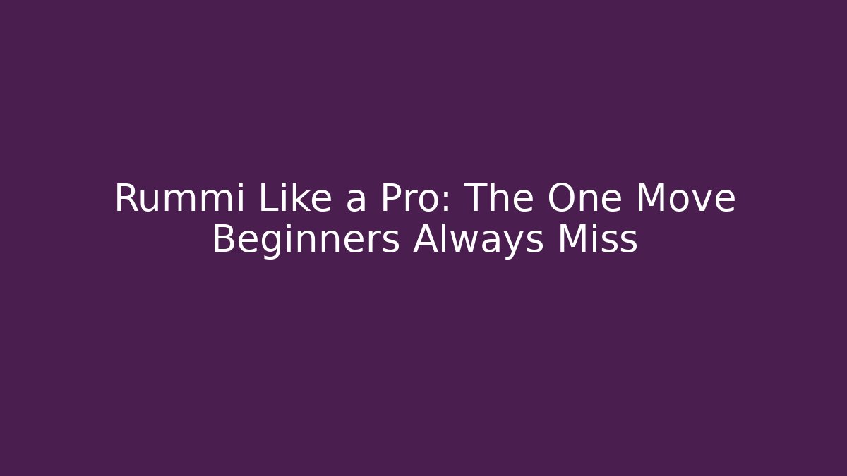 Rummi Like a Pro: The One Move Beginners Always Miss - The Family Holidays