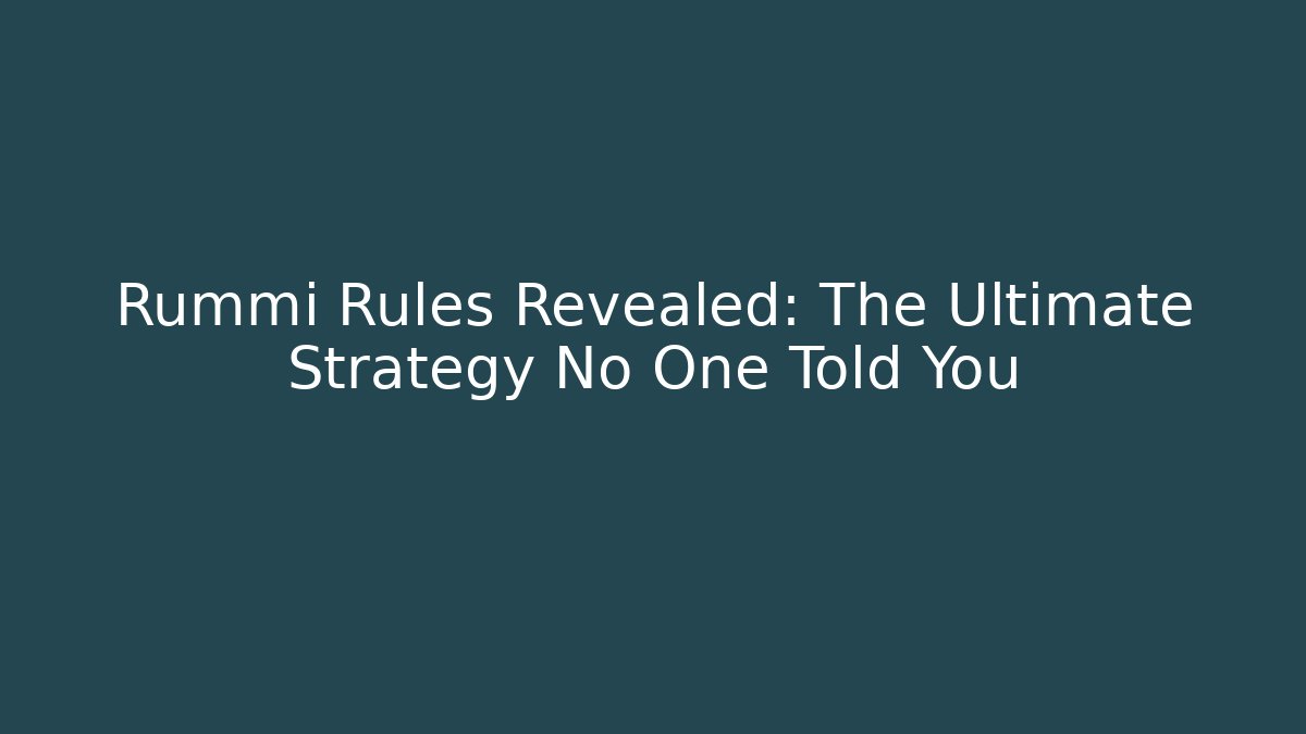 Rummi Rules Revealed: The Ultimate Strategy No One Told You