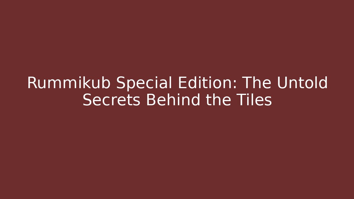 Rummikub Special Edition: The Untold Secrets Behind the Tiles