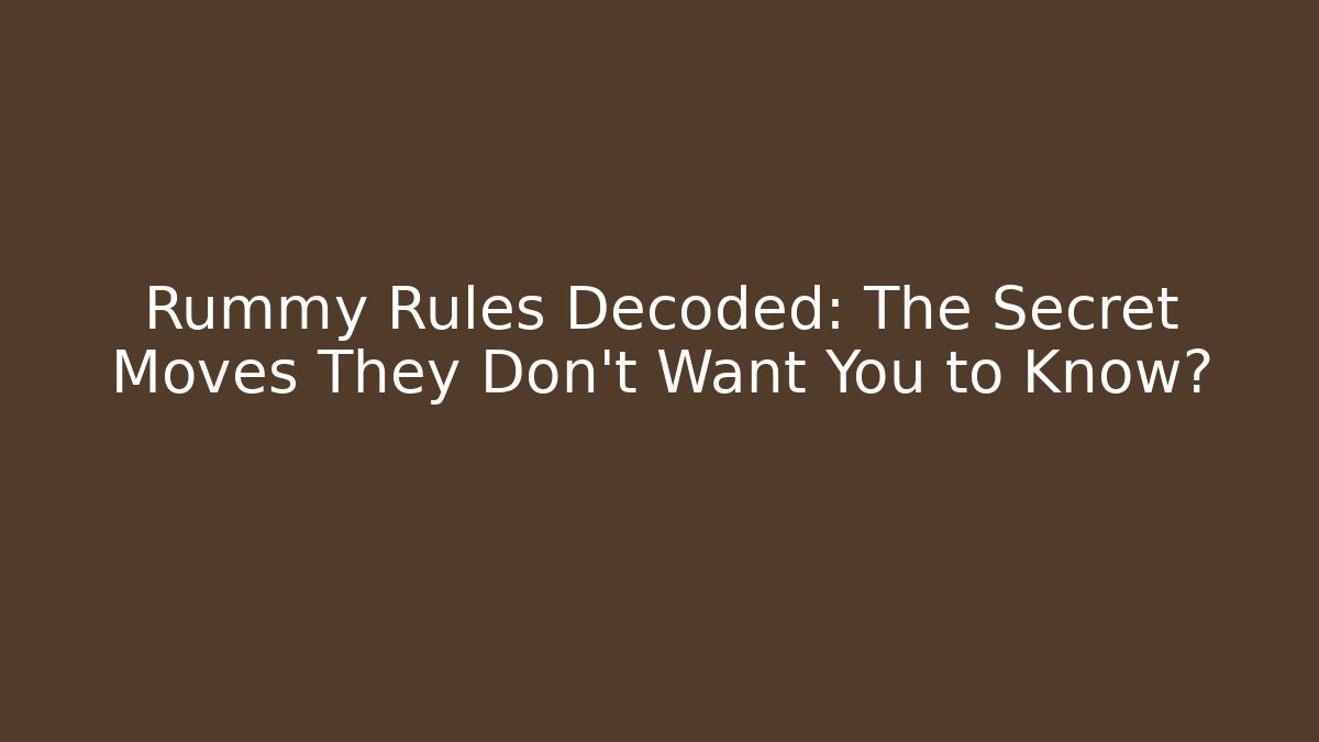 Rummy Rules Decoded: The Secret Moves They Don’t Want You to Know?
