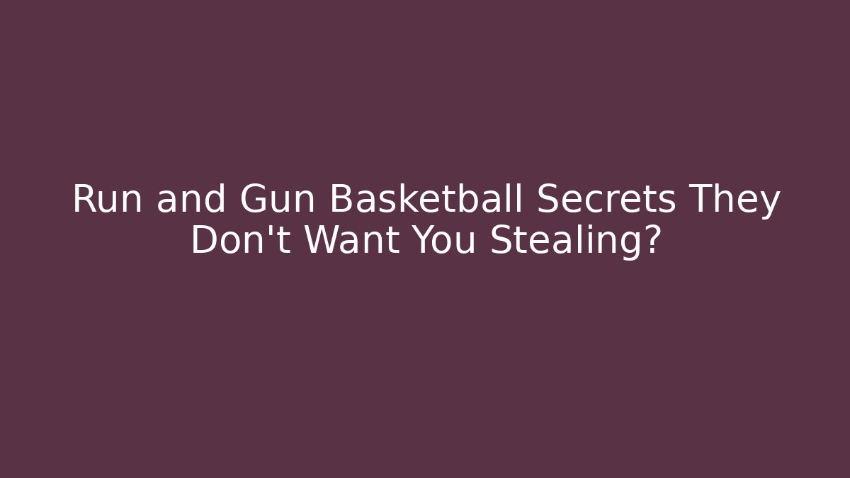 Run and Gun Basketball Secrets They Don’t Want You Stealing?