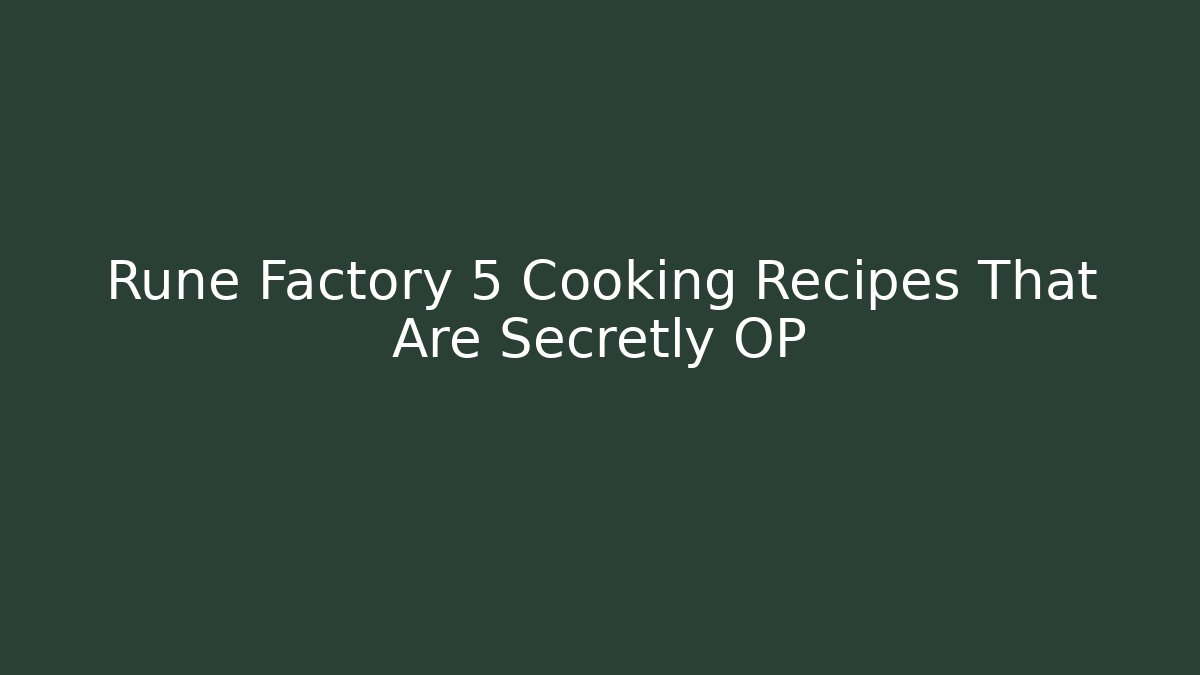Rune Factory 5 Cooking Recipes That Are Secretly OP
