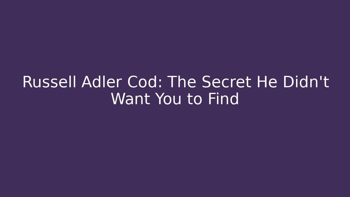 Russell Adler Cod: The Secret He Didn't Want You to Find