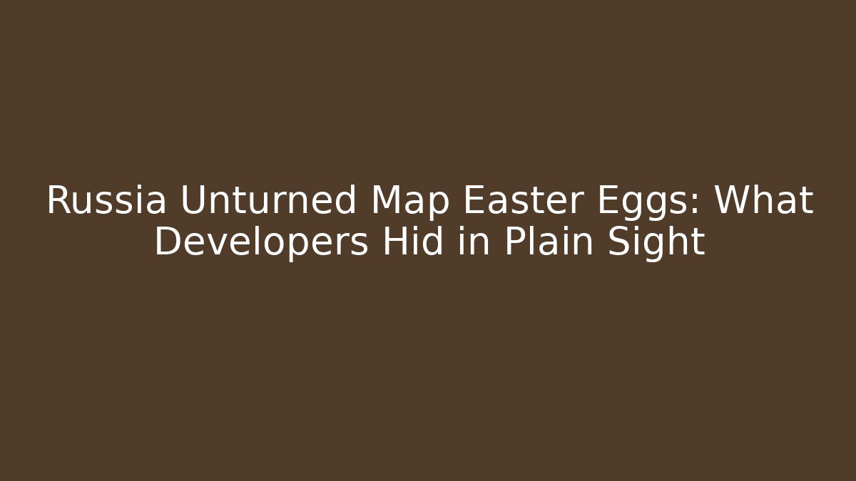 Russia Unturned Map Easter Eggs: What Developers Hid in Plain Sight - The Family Holidays