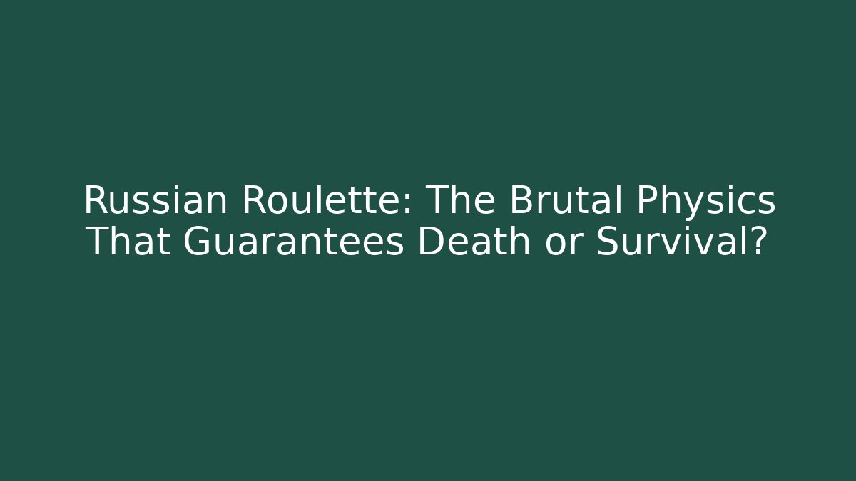 Russian Roulette: The Brutal Physics That Guarantees Death or Survival?