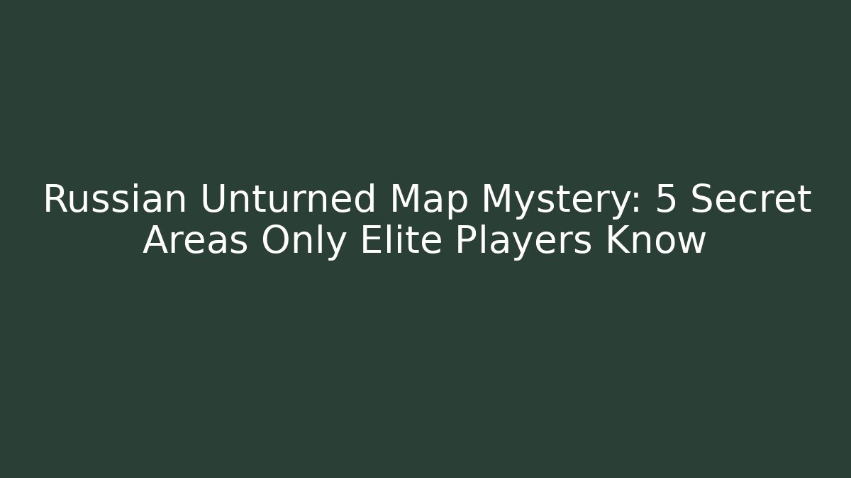 Russian Unturned Map Mystery: 5 Secret Areas Only Elite Players Know