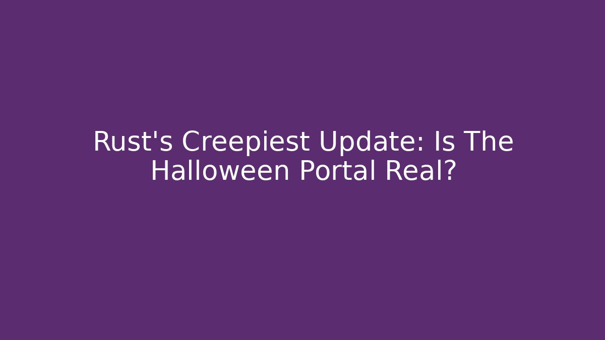 Rust's Creepiest Update: Is The Halloween Portal Real?
