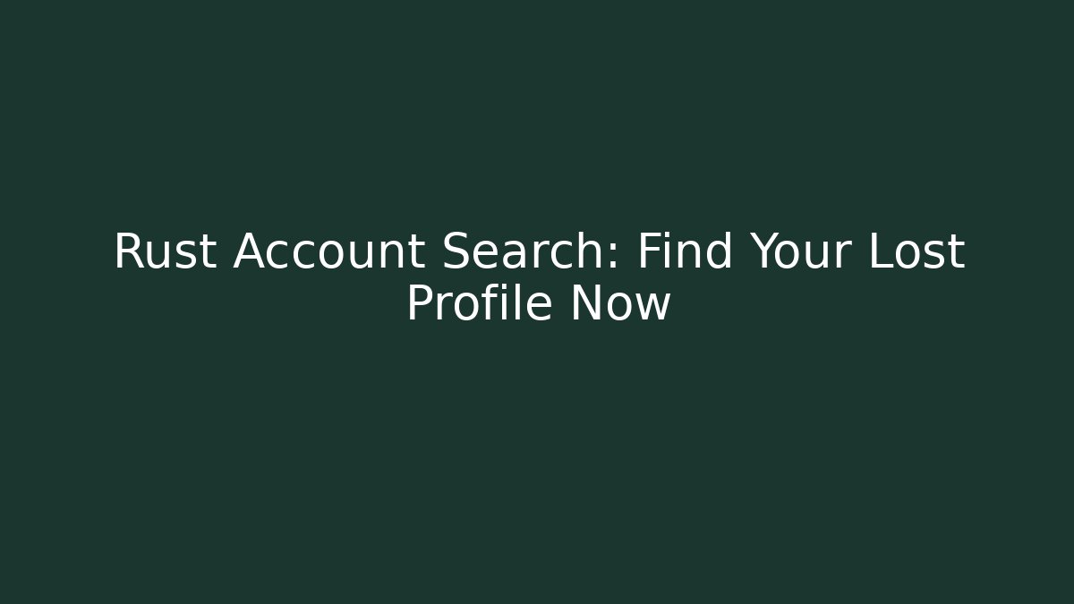 Rust Account Search: Find Your Lost Profile Now