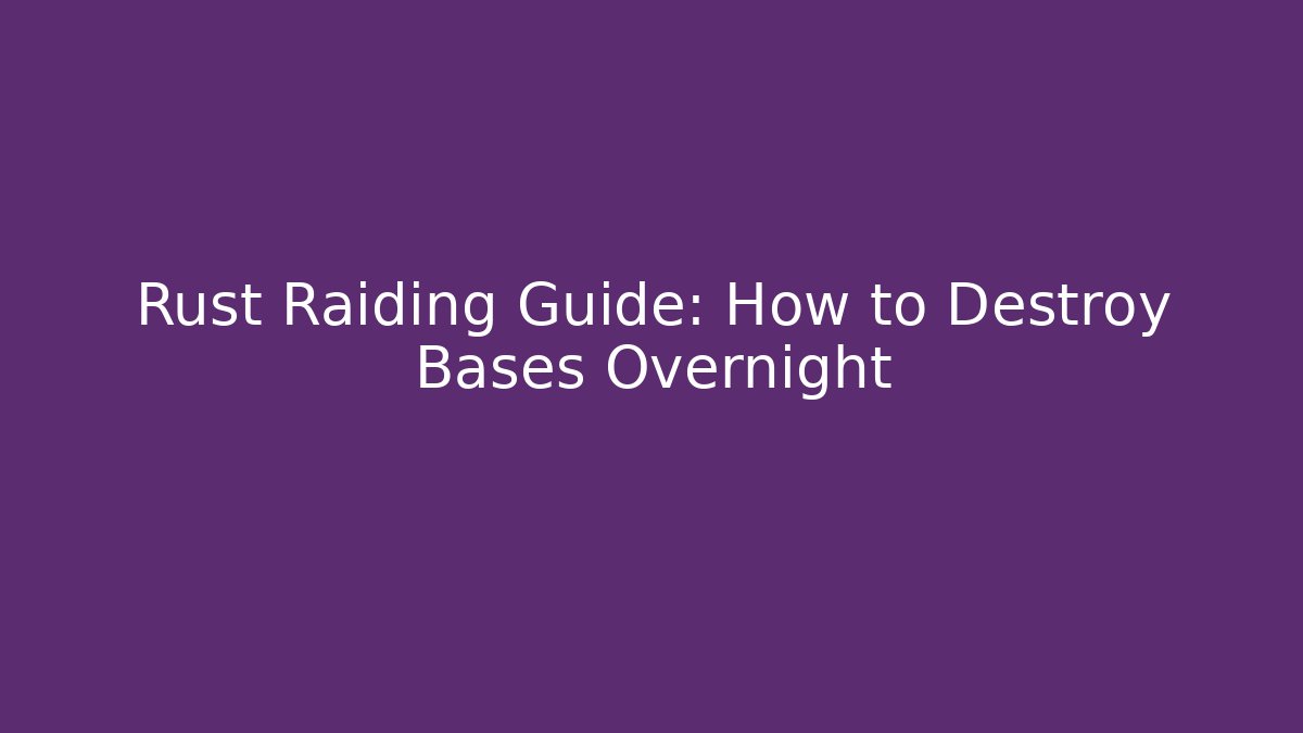 Rust Raiding Guide: How to Destroy Bases Overnight - The Family Holidays