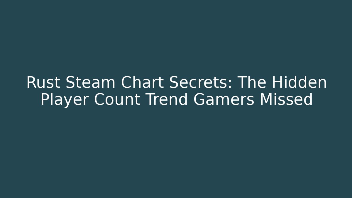 Rust Steam Chart Secrets: The Hidden Player Count Trend Gamers Missed