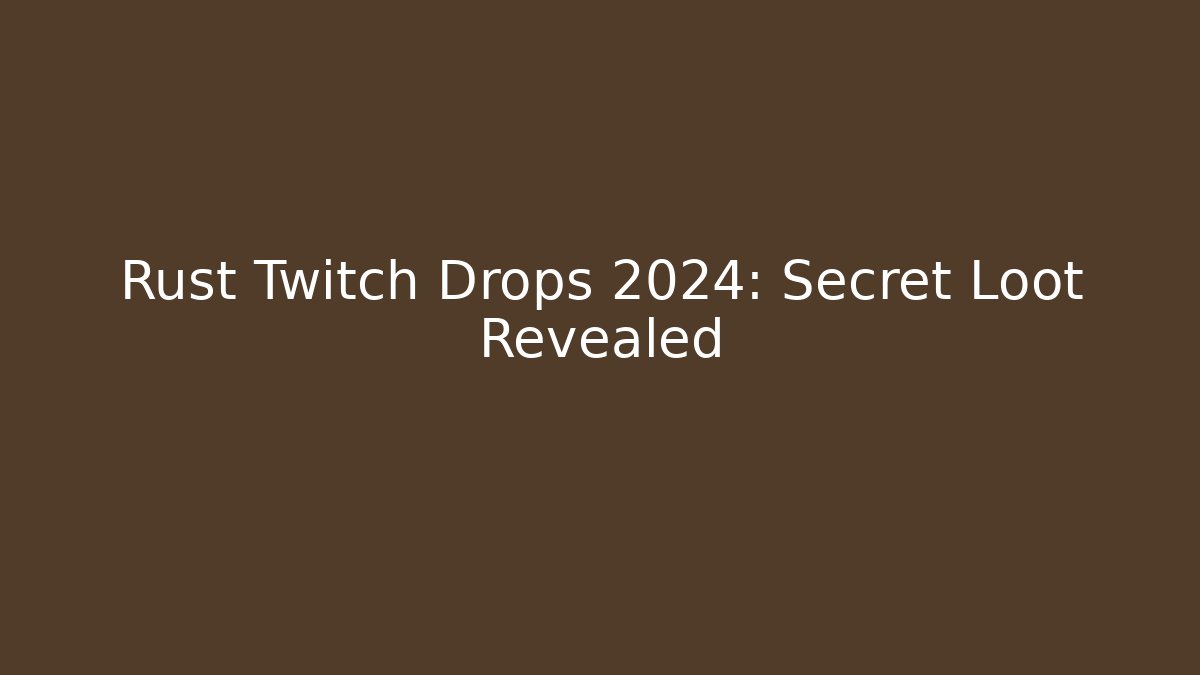 Rust Twitch Drops 2024: Secret Loot Revealed