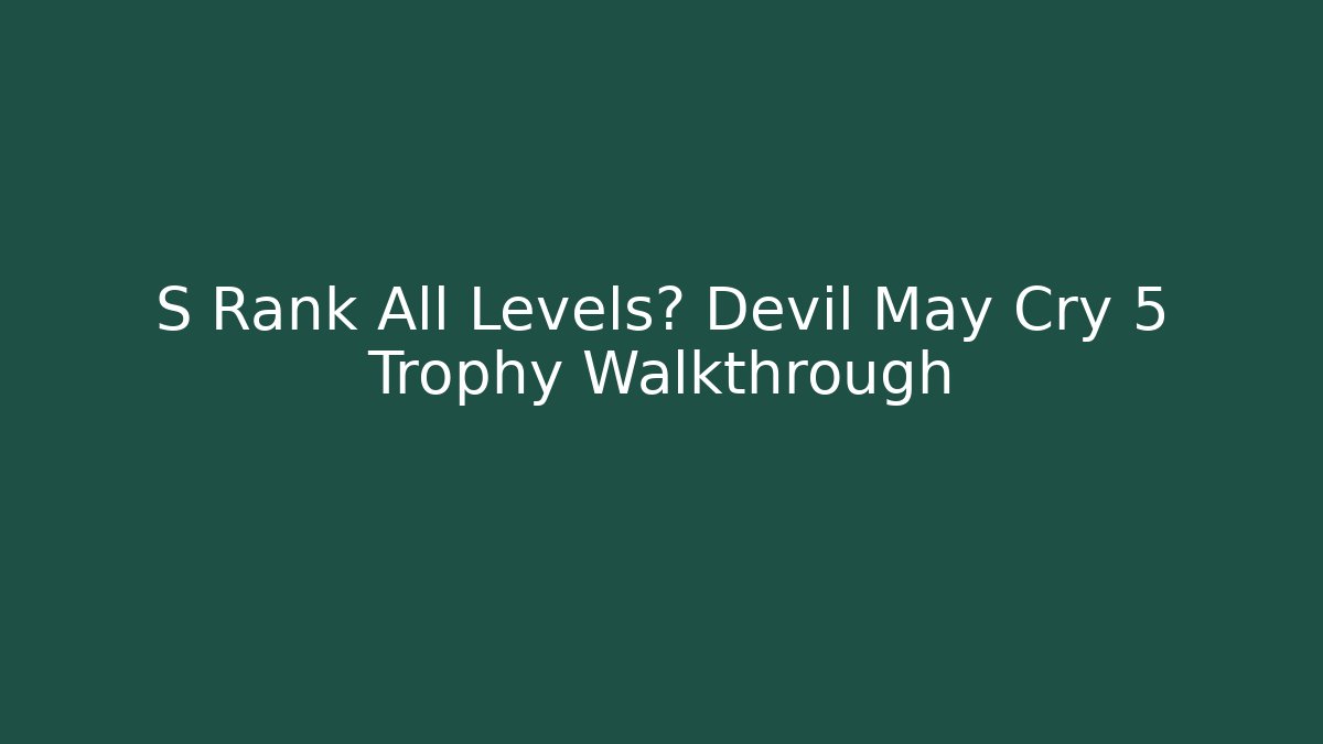 S Rank All Levels? Devil May Cry 5 Trophy Walkthrough
