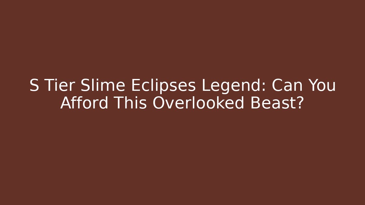 S Tier Slime Eclipses Legend: Can You Afford This Overlooked Beast?