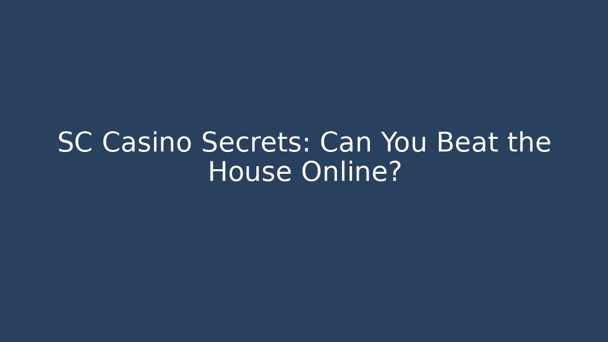 SC Casino Secrets: Can You Beat the House Online?