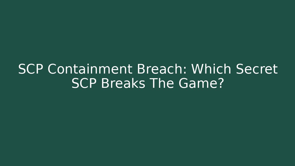 SCP Containment Breach: Which Secret SCP Breaks The Game?