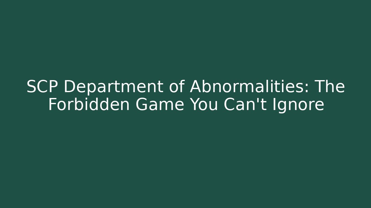 SCP Department of Abnormalities: The Forbidden Game You Can't Ignore
