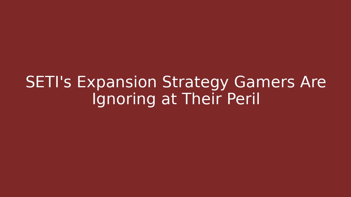 SETI’s Expansion Strategy Gamers Are Ignoring at Their Peril