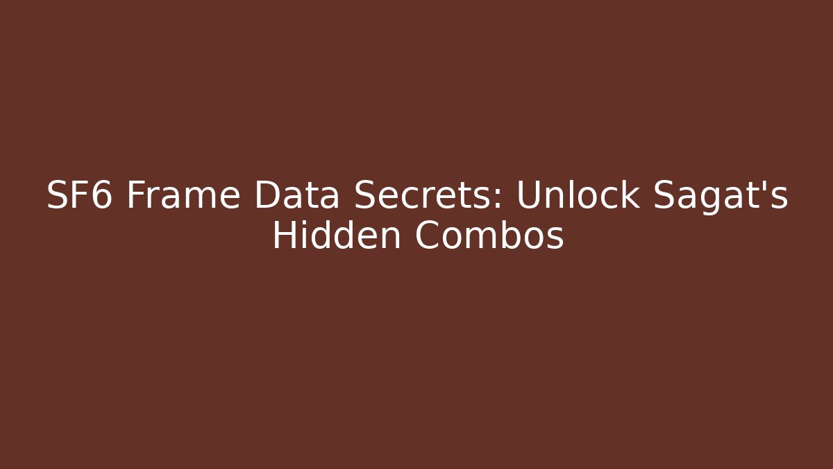SF6 Frame Data Secrets: Unlock Sagat's Hidden Combos