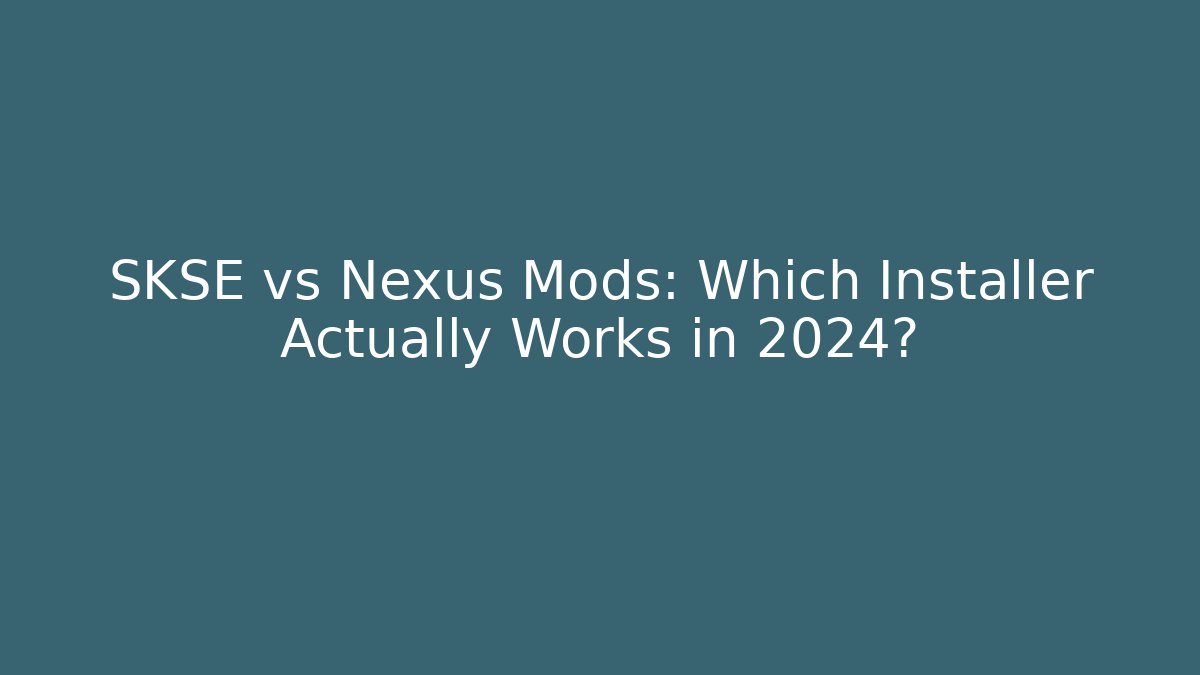 SKSE vs Nexus Mods: Which Installer Actually Works in 2024?