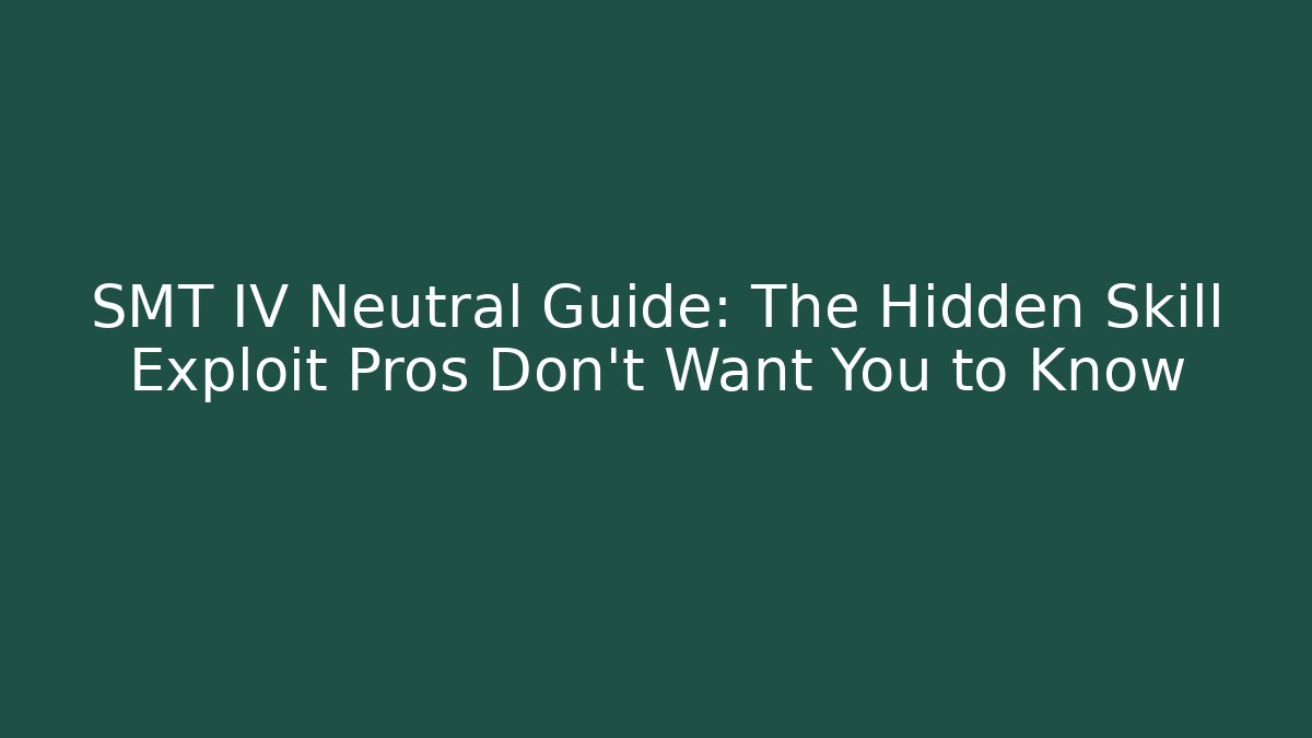 SMT IV Neutral Guide: The Hidden Skill Exploit Pros Don't Want You to Know - The Family Holidays