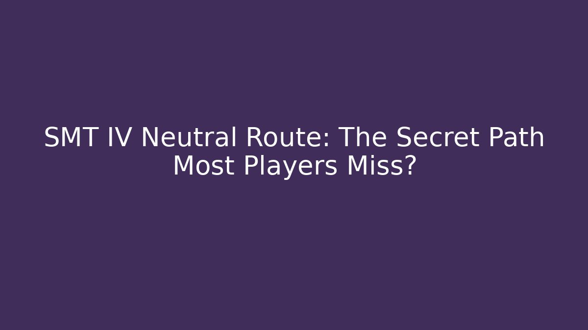 SMT IV Neutral Route: The Secret Path Most Players Miss?
