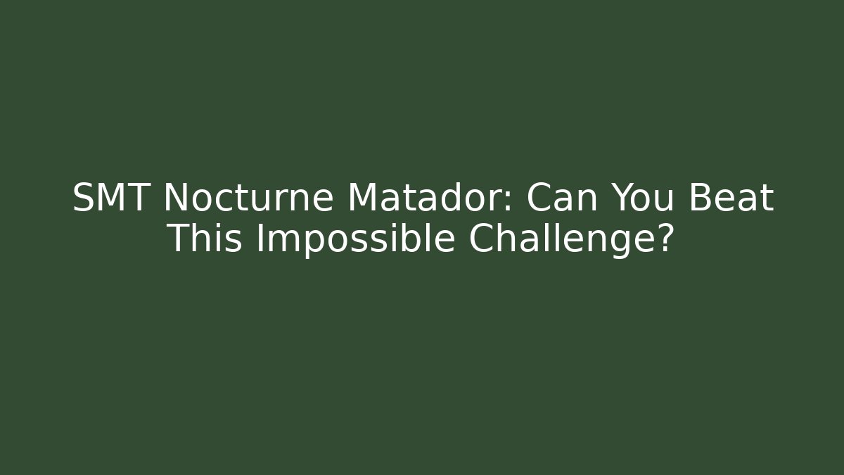SMT Nocturne Matador: Can You Beat This Impossible Challenge?